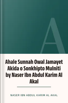 Ahale Sunnah Owal Jamayet Akida o Sonkhipto Mulniti by Naser Ibn Abdul Karim Al Akal - Naser Ibn Abdul Karim Al Akal