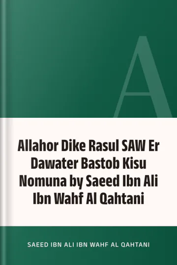 Allahor Dike Rasul SAW Er Dawater Bastob Kisu Nomuna by Saeed Ibn Ali Ibn Wahf Al Qahtani লেখক Saeed Ibn Ali Ibn Wahf Al Qahtani, বইয়ের প্রচ্ছদ