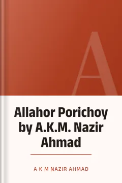 Allahor Porichoy by A.K.M. Nazir Ahmad - A.K.M. Nazir Ahmad