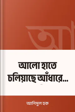 আলো হাতে চলিয়াছে আঁধারের যাত্রী - আনিসুল হক