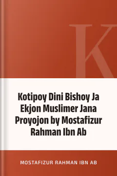 Kotipoy Dini Bishoy Ja Ekjon Muslimer Jana Proyojon by Mostafizur Rahman Ibn Ab - Mostafizur Rahman Ibn Ab