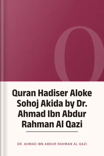 Quran Hadiser Aloke Sohoj Akida by Dr. Ahmad Ibn Abdur Rahman Al Qazi লেখক Dr. Ahmad Ibn Abdur Rahman Al Qazi, বইয়ের প্রচ্ছদ