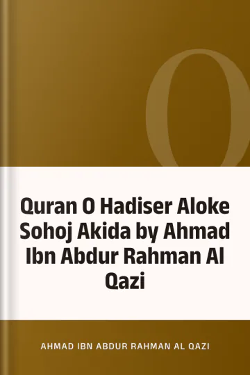 Quran O Hadiser Aloke Sohoj Akida by Ahmad Ibn Abdur Rahman Al Qazi লেখক Ahmad Ibn Abdur Rahman Al Qazi, বইয়ের প্রচ্ছদ