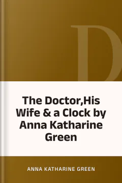The Doctor,His Wife & a Clock by Anna Katharine Green - Anna Katharine Green