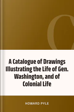 A Catalogue of Drawings Illustrating the Life of Gen. Washington, and of Colonial Life - Howard Pyle