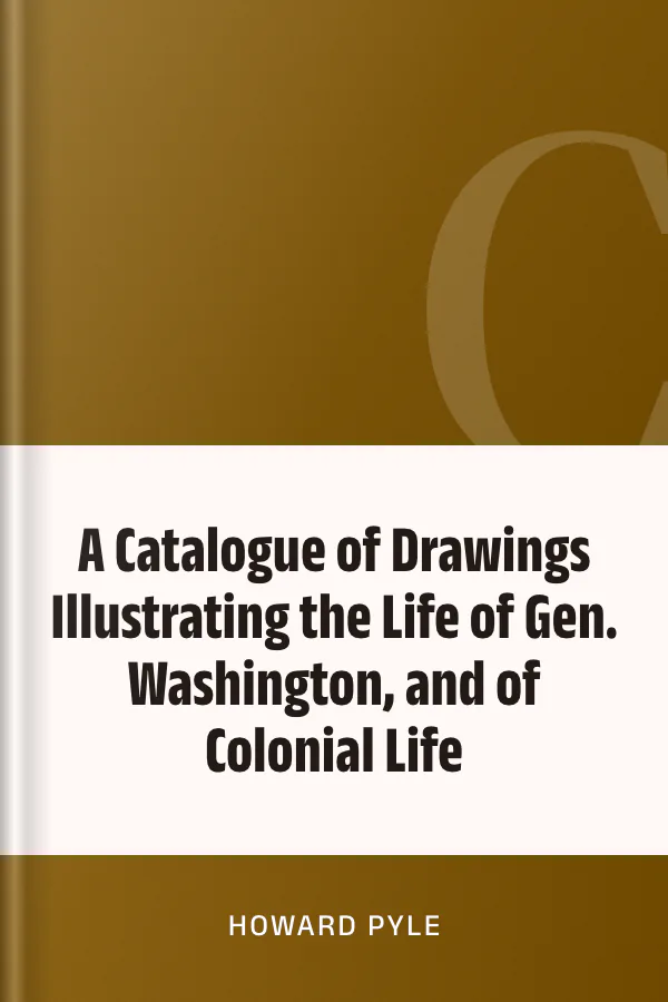 A Catalogue of Drawings Illustrating the Life of Gen. Washington, and of Colonial Life by Howard Pyle, book cover