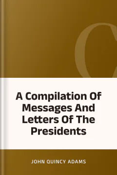 A Compilation Of Messages And Letters Of The Presidents - John Quincy Adams