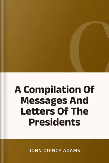 A Compilation Of Messages And Letters Of The Presidents by John Quincy Adams, book cover