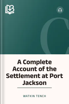A Complete Account of the Settlement at Port Jackson - Watkin Tench