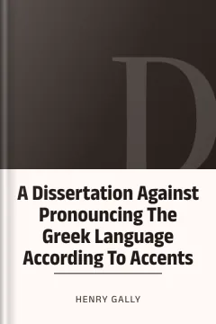 A Dissertation Against Pronouncing The Greek Language According To Accents - Henry Gally