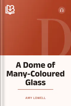 A Dome of Many-Coloured Glass - Amy Lowell