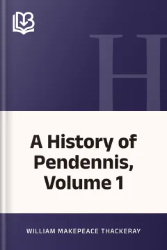 A History of Pendennis, Volume 1 - William Makepeace Thackeray