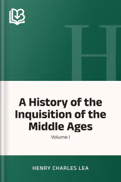 A History of the Inquisition of the Middle Ages; volume I - Henry Charles Lea