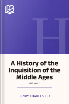 A History of the Inquisition of the Middle Ages; volume II - Henry Charles Lea