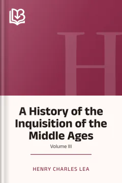 A History of the Inquisition of the Middle Ages; volume III - Henry Charles Lea