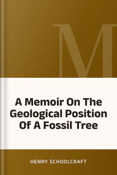 A Memoir On The Geological Position Of A Fossil Tree - Henry Schoolcraft