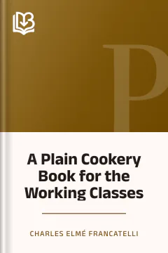 A Plain Cookery Book for the Working Classes - Charles Elmé Francatelli