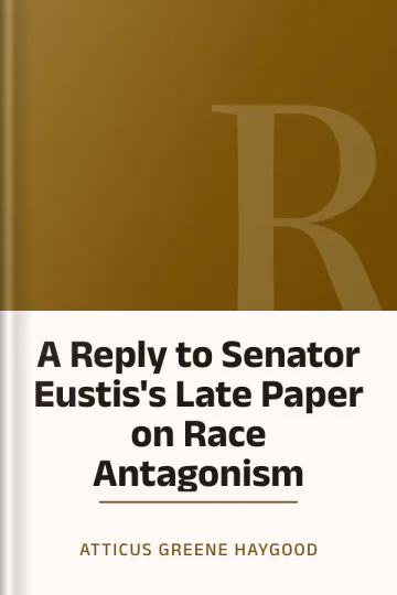 A Reply to Senator Eustis's Late Paper on Race Antagonism by Atticus Greene Haygood, book cover