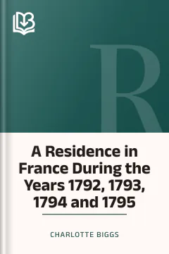 A Residence in France During the Years 1792, 1793, 1794 and 1795 - Charlotte Biggs
