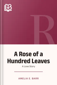 A Rose of a Hundred Leaves - Amelia E. Barr
