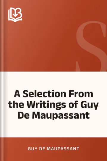 A Selection From the Writings of Guy De Maupassant by Guy de Maupassant, book cover