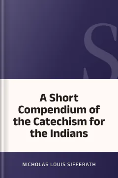 A Short Compendium of the Catechism for the Indians - Nicholas Louis Sifferath