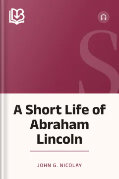 A Short Life of Abraham Lincoln - John G. Nicolay