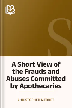 A Short View of the Frauds and Abuses Committed by Apothecaries - Christopher Merret