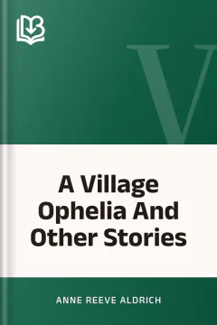 A Village Ophelia And Other Stories - Anne Reeve Aldrich
