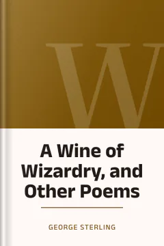 A Wine of Wizardry, and Other Poems - George Sterling