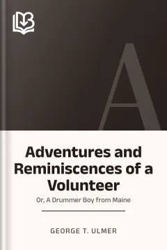 Adventures and Reminiscences of a Volunteer - George T. Ulmer