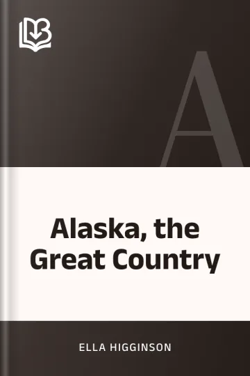 Alaska, the Great Country by Ella Higginson, book cover