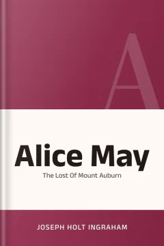 Alice May Or The Lost Of Mount Auburn - Joseph Holt Ingraham