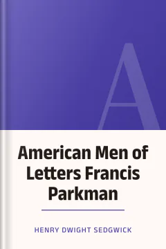 American Men of Letters Francis Parkman - Henry Dwight Sedgwick