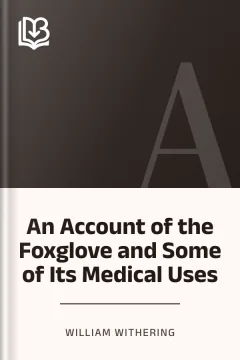 An Account of the Foxglove and Some of Its Medical Uses - William Withering