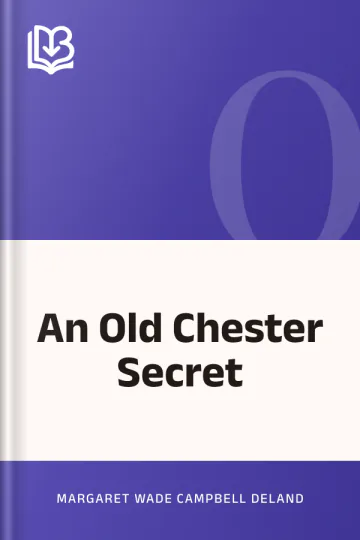 An Old Chester Secret by Margaret Wade Campbell Deland, book cover