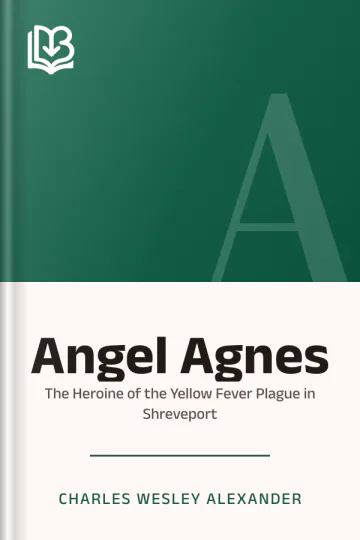 Angel Agnes; The Heroine of the Yellow Fever Plague in Shreveport by Charles Wesley Alexander, book cover