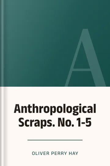 Anthropological Scraps. No. 1-5 by Oliver Perry Hay, book cover