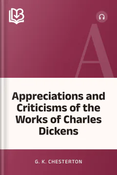 Appreciations and Criticisms of the Works of Charles Dickens - G. K. Chesterton