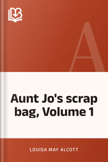 Aunt Jo's scrap bag, Volume 1 by Louisa May Alcott, book cover