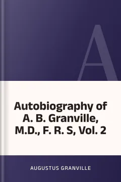 Autobiography of A. B. Granville, M.D., F. R. S, Vol. 2 - Augustus Granville