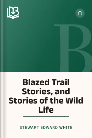 Blazed Trail Stories, and Stories of the Wild Life by Stewart Edward White, book cover