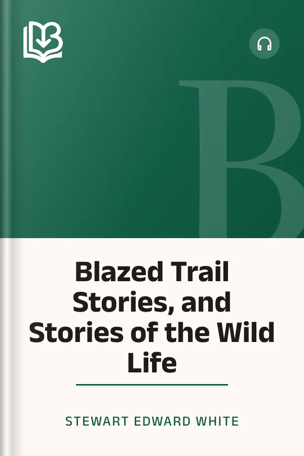Blazed Trail Stories, and Stories of the Wild Life by Stewart Edward White, book cover