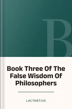 Book Three Of The False Wisdom Of Philosophers - Lactantius