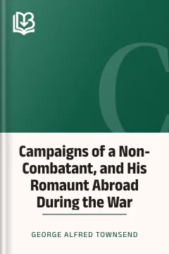 Campaigns of a Non-Combatant, and His Romaunt Abroad During the War - George Alfred Townsend