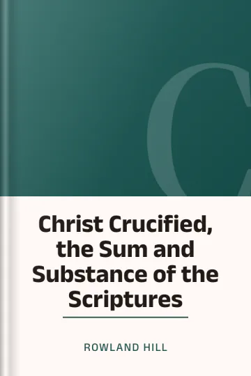 Christ Crucified, the Sum and Substance of the Scriptures by Rowland Hill, book cover
