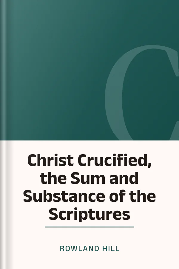 Christ Crucified, the Sum and Substance of the Scriptures by Rowland Hill, book cover