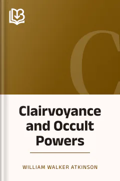 Clairvoyance and Occult Powers - William Walker Atkinson