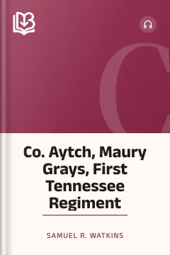 Co. Aytch, Maury Grays, First Tennessee Regiment - Samuel R. Watkins