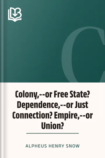 Colony,--or Free State? Dependence,--or Just Connection? Empire,--or Union? by Alpheus Henry Snow, book cover